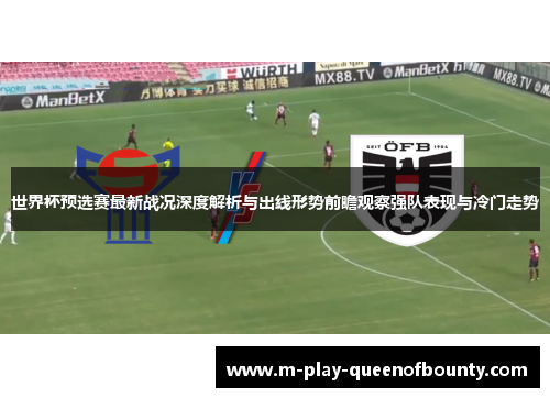 世界杯预选赛最新战况深度解析与出线形势前瞻观察强队表现与冷门走势 世界杯预选赛最新战况深度解析与出线形势前瞻观察强队表现与冷门走势
