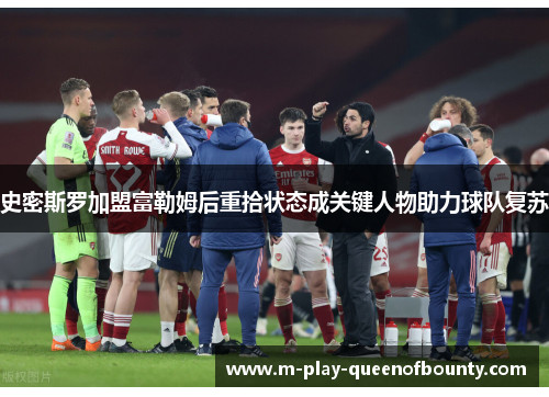 史密斯罗加盟富勒姆后重拾状态成关键人物助力球队复苏 史密斯罗加盟富勒姆后重拾状态成关键人物助力球队复苏