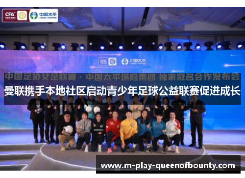 曼联携手本地社区启动青少年足球公益联赛促进成长 曼联携手本地社区启动青少年足球公益联赛促进成长